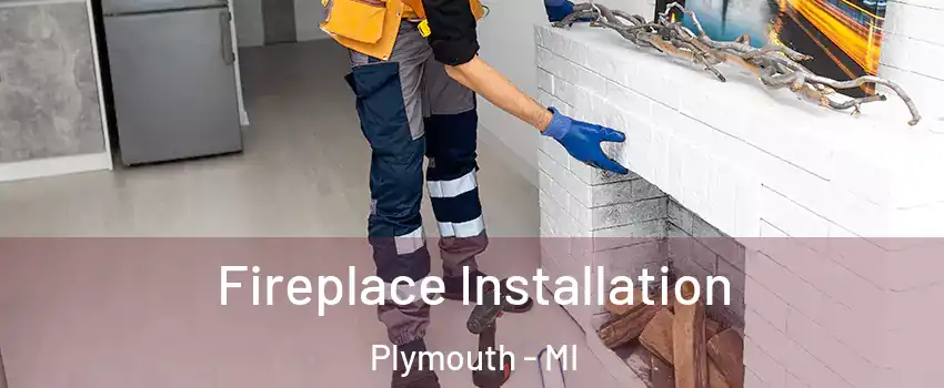  Fireplace Installation Plymouth - MI
