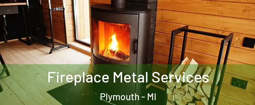  Fireplace Metal Services Plymouth - MI