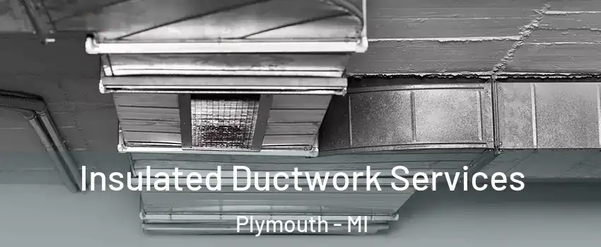  Insulated Ductwork Services Plymouth - MI