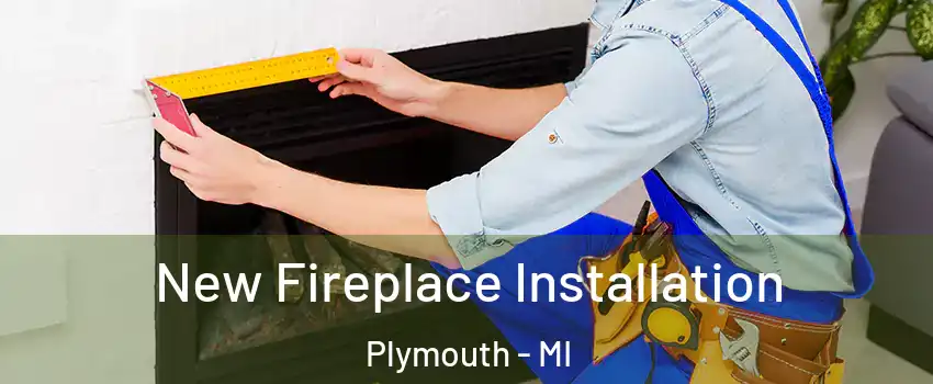  New Fireplace Installation Plymouth - MI