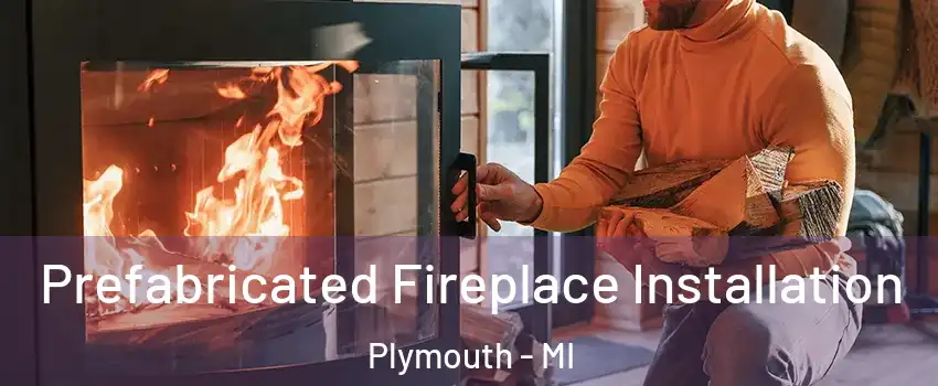  Prefabricated Fireplace Installation Plymouth - MI