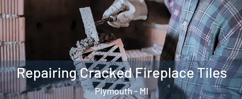  Repairing Cracked Fireplace Tiles Plymouth - MI