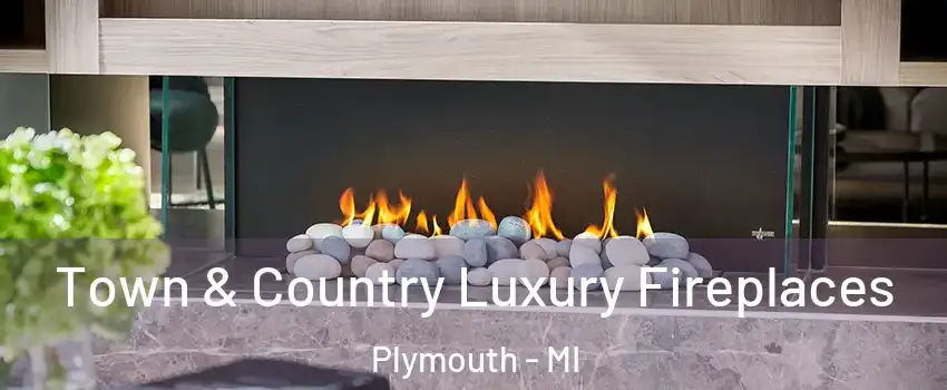  Town & Country Luxury Fireplaces Plymouth - MI