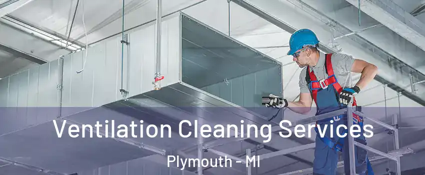  Ventilation Cleaning Services Plymouth - MI