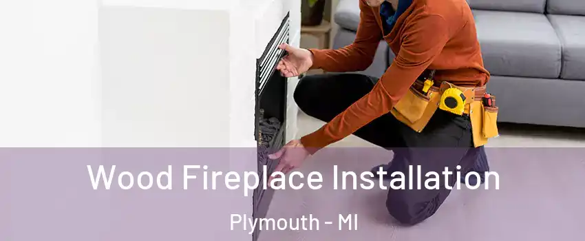  Wood Fireplace Installation Plymouth - MI